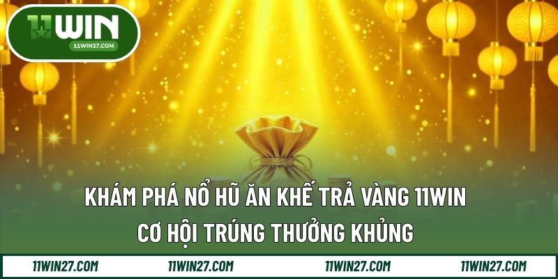 Khám Phá Nổ Hũ Ăn Khế Trả Vàng 11WIN – Cơ Hội Trúng Thưởng Khủng