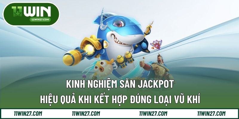 Kinh nghiệm săn jackpot hiệu quả khi kết hợp đúng loại vũ khí