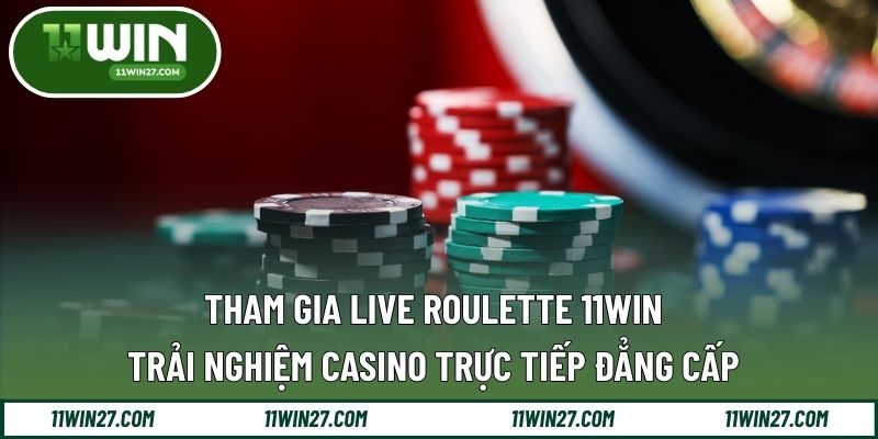 Tham Gia Live Roulette 11WIN - Trải Nghiệm Casino Trực Tiếp Đẳng Cấpv
