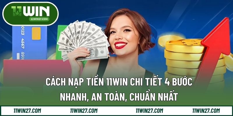 Cách Nạp Tiền 11WIN Chi Tiết 4 Bước – Nhanh, An Toàn, Chuẩn Nhất