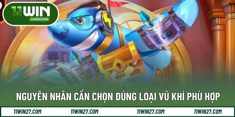 Nguyên nhân cần chọn đúng loại vũ khí phù hợp