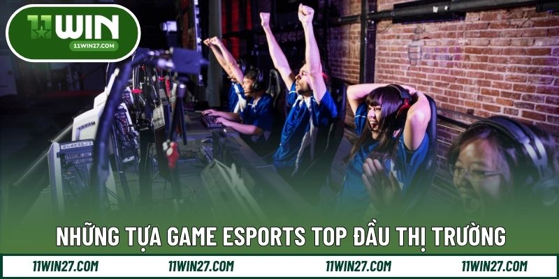 Những tựa game Esports top đầu thị trường
