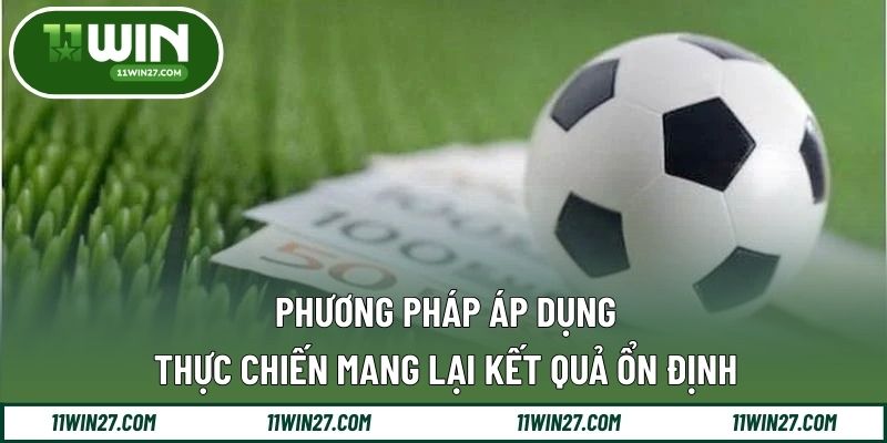 Phương pháp áp dụng thực chiến mang lại kết quả ổn định