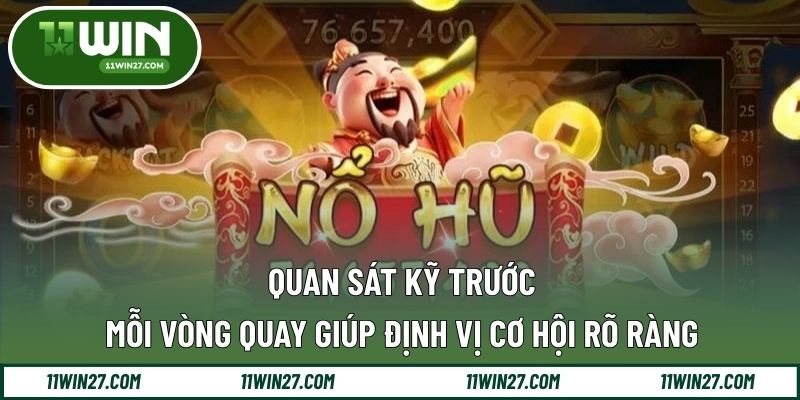 Quan sát kỹ trước mỗi vòng quay giúp định vị cơ hội rõ ràng