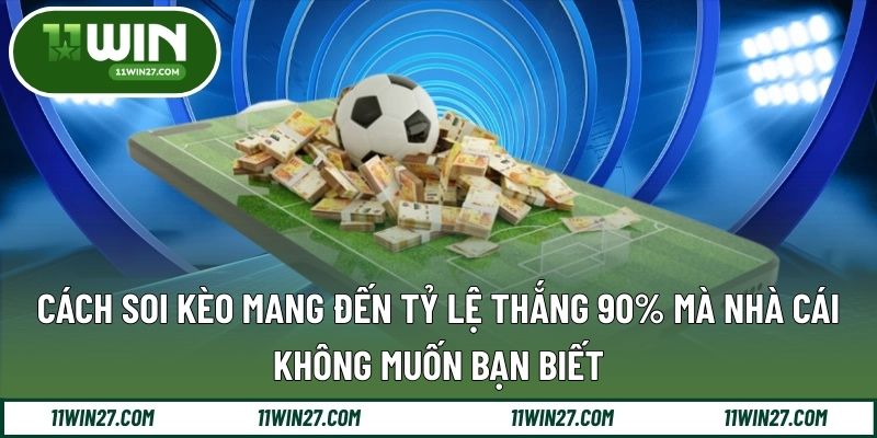 Cách Soi Kèo Mang Đến Tỷ Lệ Thắng 90% Mà Nhà Cái Không Muốn Bạn Biết
